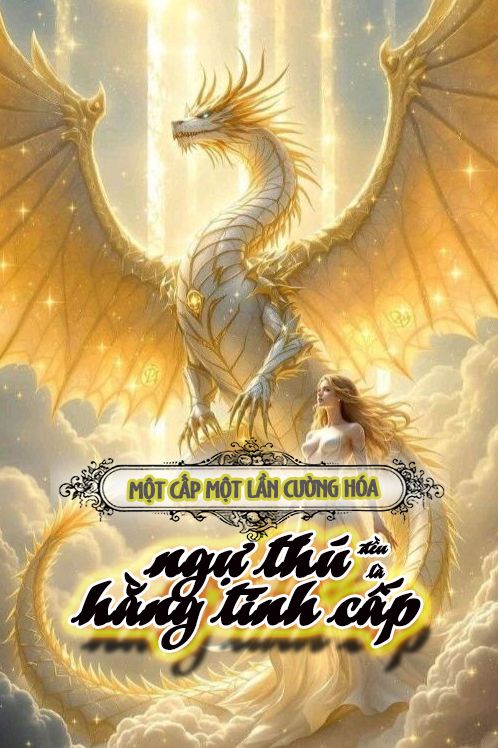 1 Cấp 1 Lần Cường Hóa, Tất Cả Ngự Thú Đều Là Hằng Tinh Cấp