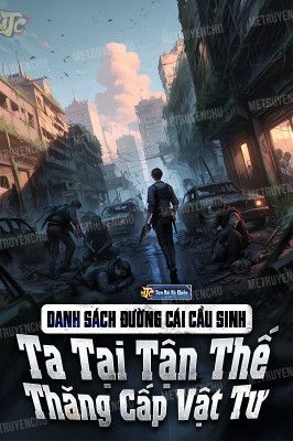 Danh Sách Đường Cái Cầu Sinh: Ta Tại Tận Thế Thăng Cấp Vật Tư (Bản Dịch) 