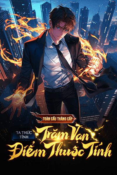 Toàn Cầu Thăng Cấp: Ta Thức Tỉnh Trăm Vạn Điểm Thuộc Tính (Dịch)