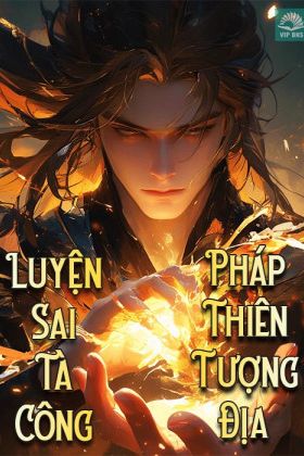 Ngộ Tính Nghịch Thiên: Luyện Sai Tà Công, Pháp Thiên Tượng Địa (Dịch)