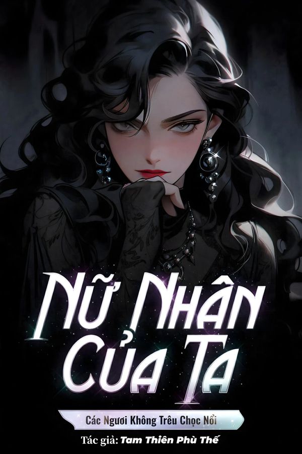 Nữ Nhân Của Ta, Các Ngươi Không Trêu Chọc Nổi (Dịch)
