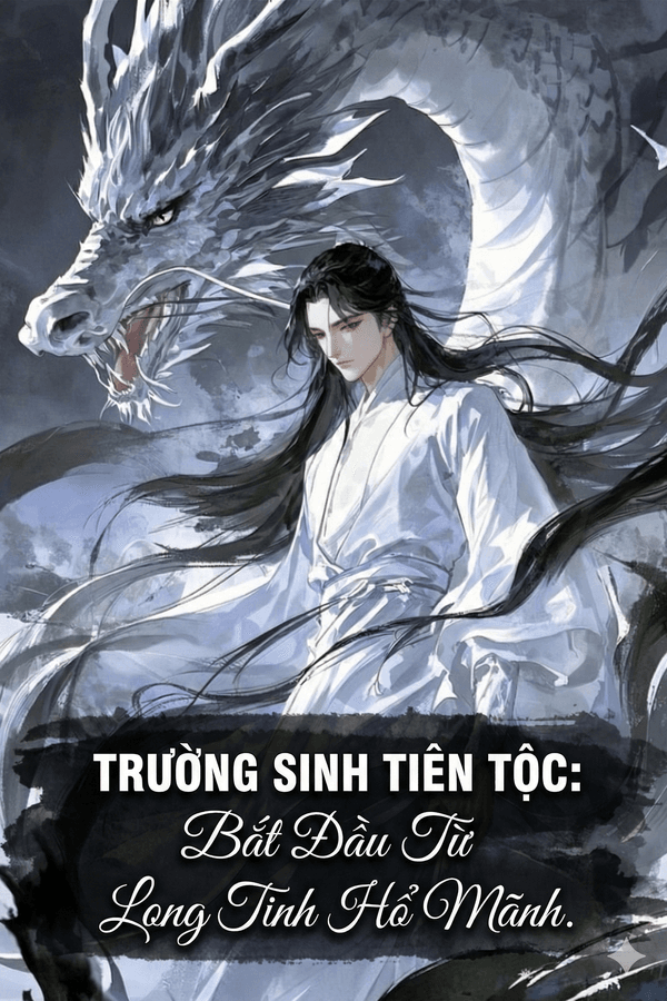 Trường Sinh Tiên Tộc: Bắt Đầu Từ Long Tinh Hổ Mãnh 