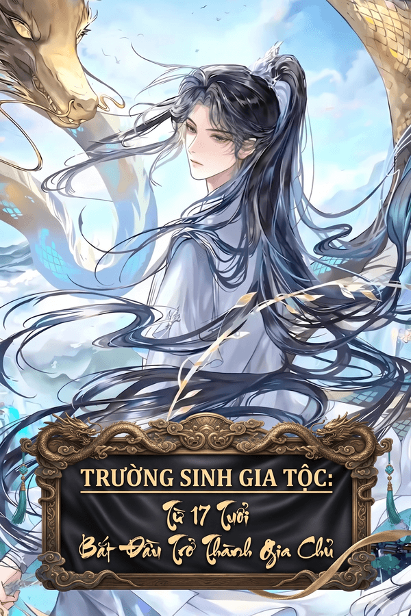 Trường Sinh Gia Tộc: Từ 17 Tuổi Bắt Đầu Trở Thành Gia Chủ