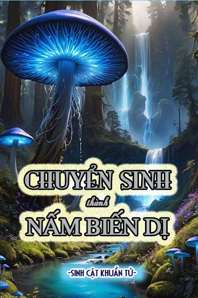 Chuyển Sinh Thành Nấm Biến Dị