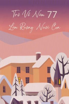 Trở Về Năm 77 Làm Ruộng Nuôi Con