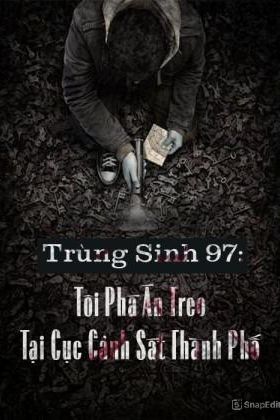 Trùng Sinh 97: Tôi Phá Án Treo Tại Cục Cảnh Sát Thành Phố