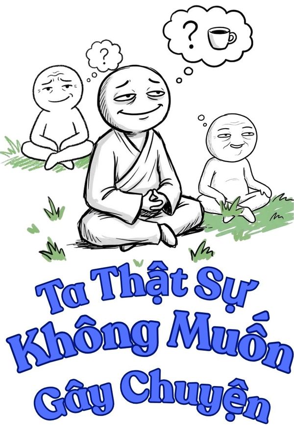 Ta Thật Sự Không Muốn Gây Chuyện Đâu!