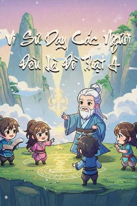 Vi Sư Dạy Các Ngươi Đều Là Đồ Thật A