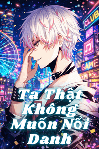 Ta Thật Không Muốn Nổi Danh
