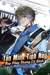 Tên Minh Tinh Này Hợp Pháp Nhưng Có Bệnh (Dịch Full)