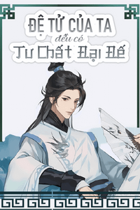 Tất Cả Đệ Tử Của Ta Đều Có Tư Chất Đại Đế