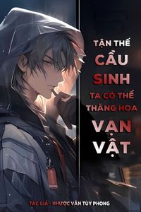 Tận Thế Cầu Sinh: Ta Có Thể Thăng Hoa Vạn Vật (Dịch)