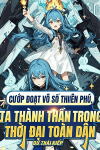 Cướp Đoạt Vô Số Thiên Phú, Ta Thành Thần Trong Thời Đại Toàn Dân