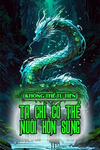 Không Thể Tu Tiên Ta Chỉ Có Thể Nuôi Hồn Sủng