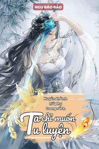 Xuyên Thành Nữ Phụ Trong Sách, Ta Chỉ Muốn Tu Luyện