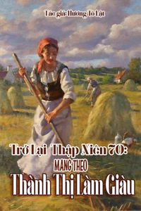 Trở Lại Thập Niên 70: Mang Theo Thành Thị Làm Giàu (Dịch)